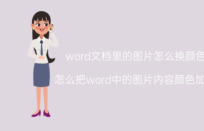 word文档里的图片怎么换颜色 怎么把word中的图片内容颜色加深？